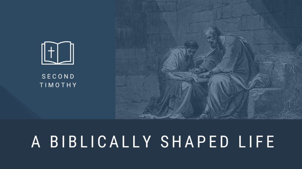 A Biblically Shaped Life: Paul – At the End, 2 Timothy 4:9-18