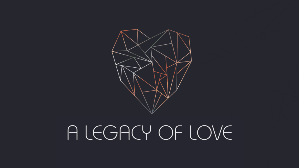 A Legacy of Love – 1 John 3:11-18