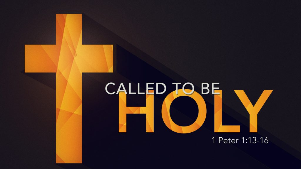 Called to Be Holy – 1 Peter 1:13-16