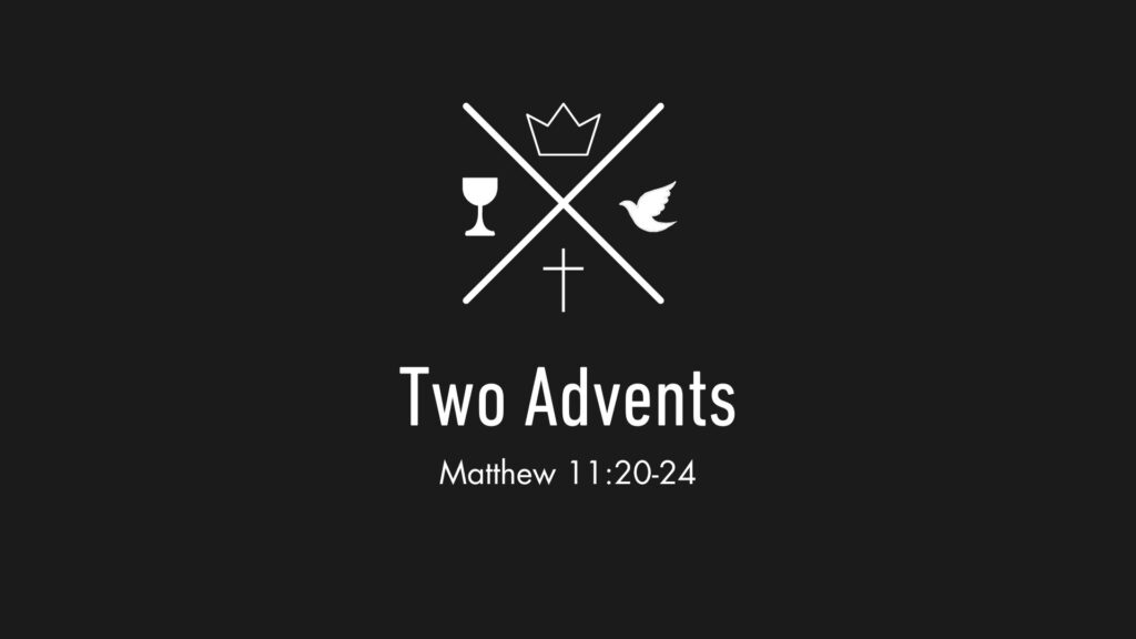 Two Advents – Matthew 11:20-24