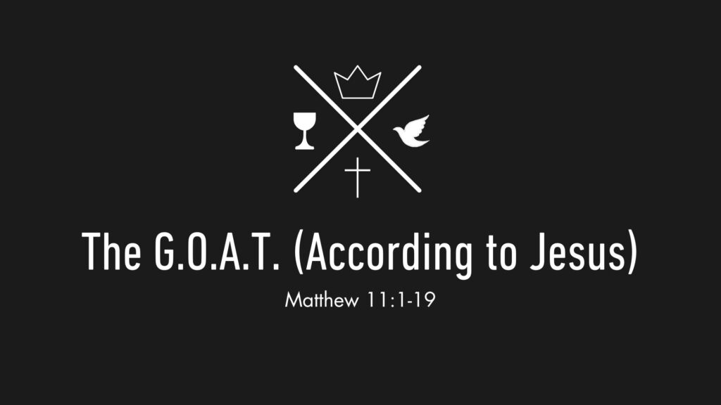 The G.O.A.T. (According to Jesus) – Matthew 11:1-19