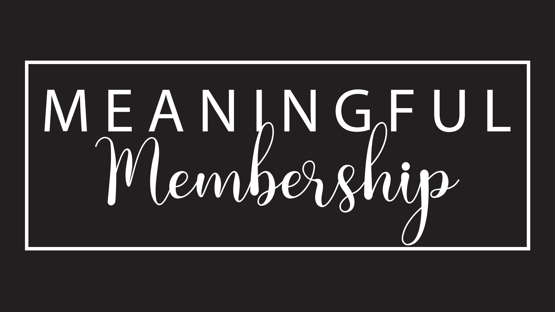 Meaningful Membership - Part 2