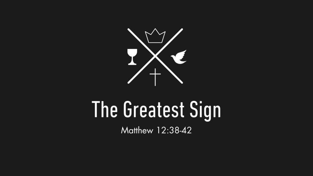 The Greatest Sign – Matthew 12:38-42