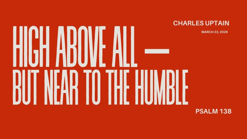 High Above All – But Near to the Humble – Psalm 138