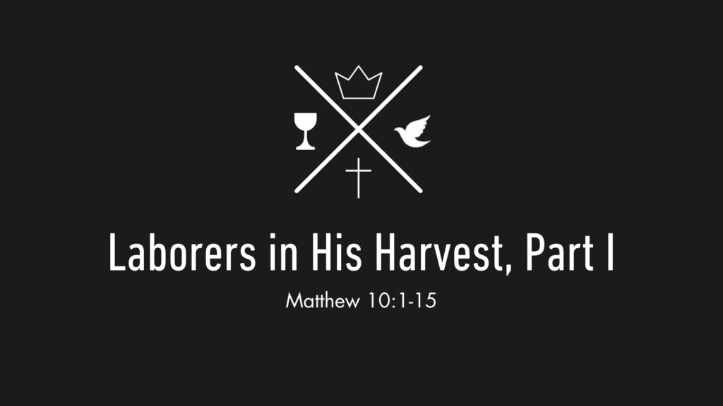 Laborers In His Harvest, Part 1 – Matthew 10:1-15