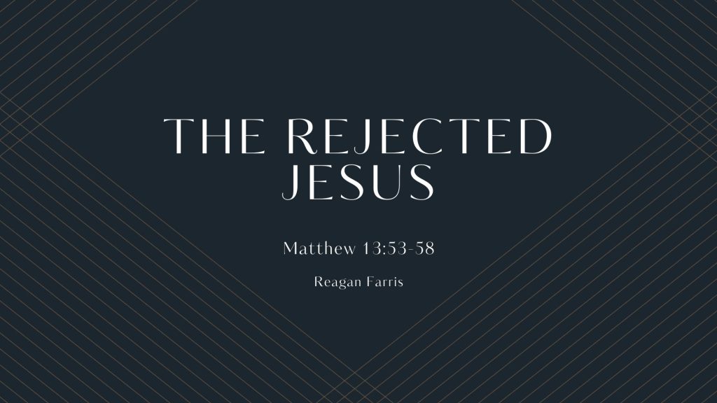 The Rejected Jesus – Matthew 13:53-58