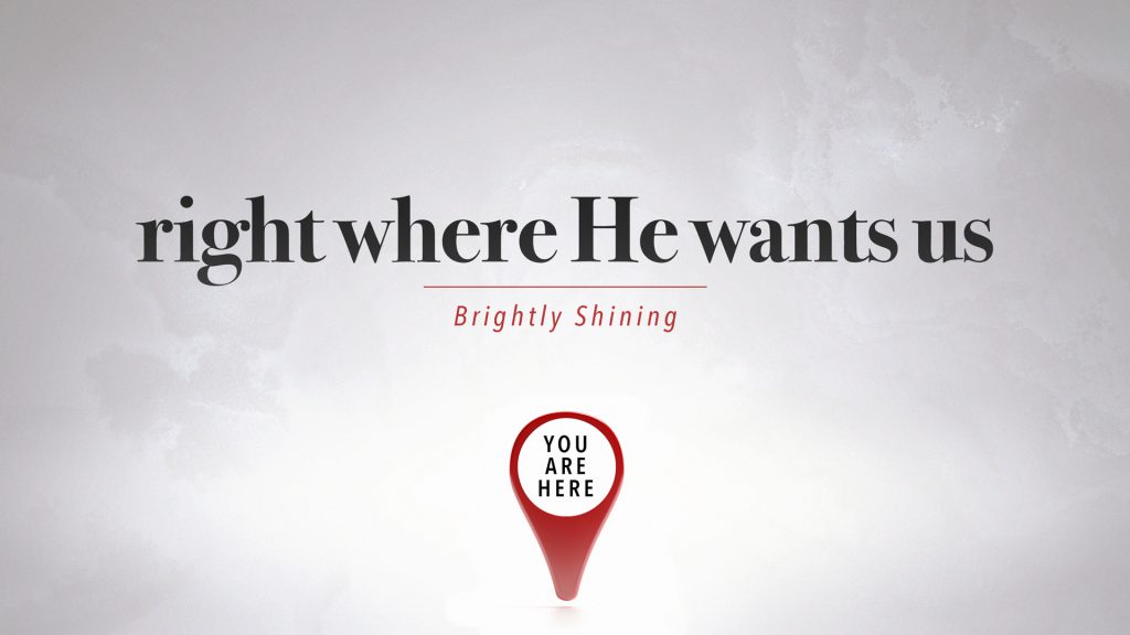 right where He wants us: Brightly Shining