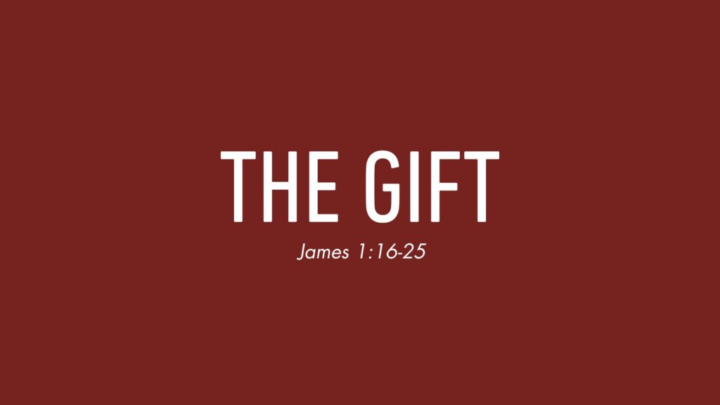 The Gift – James 1:16-25